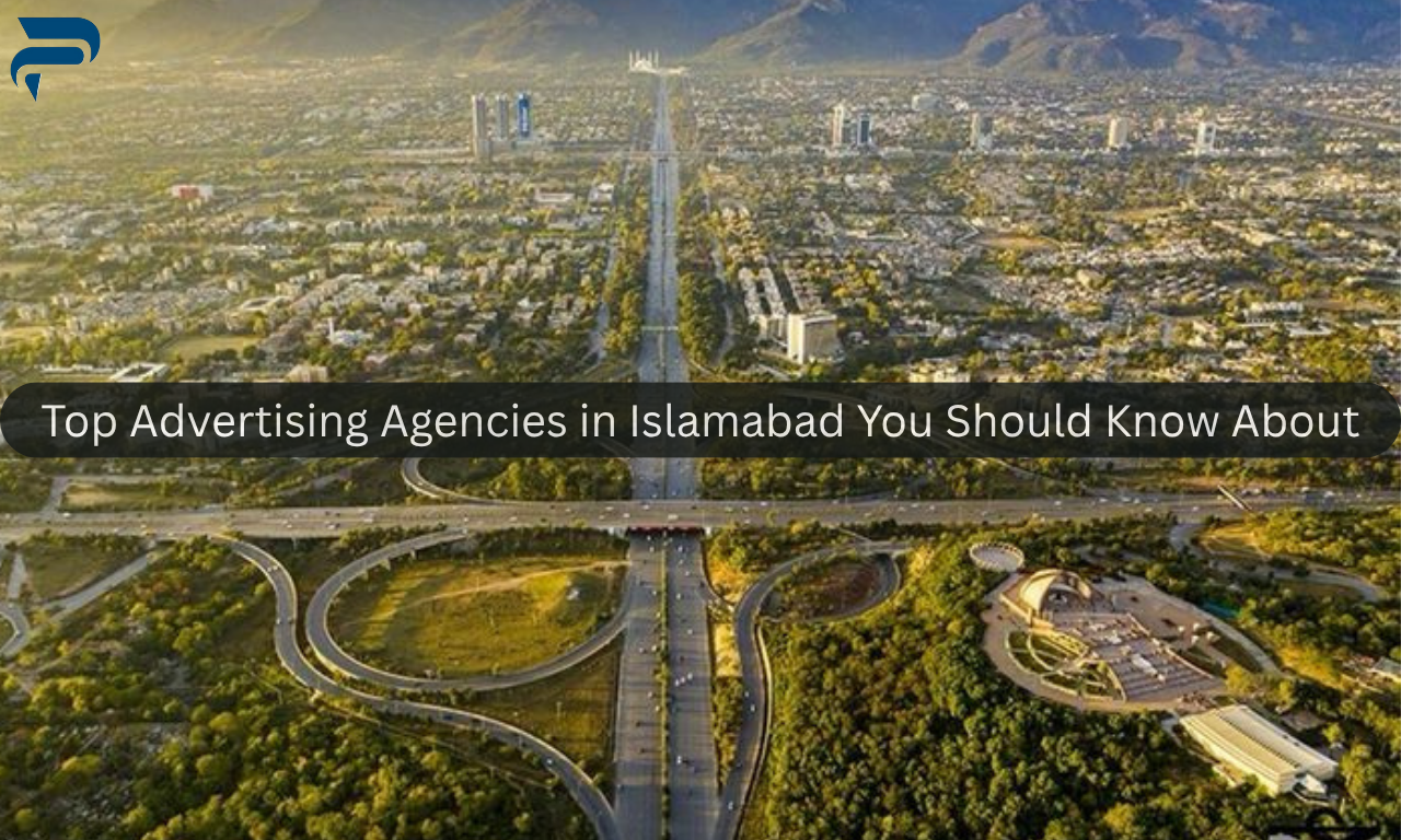 Top Advertising Agencies in Islamabad You Should Know About