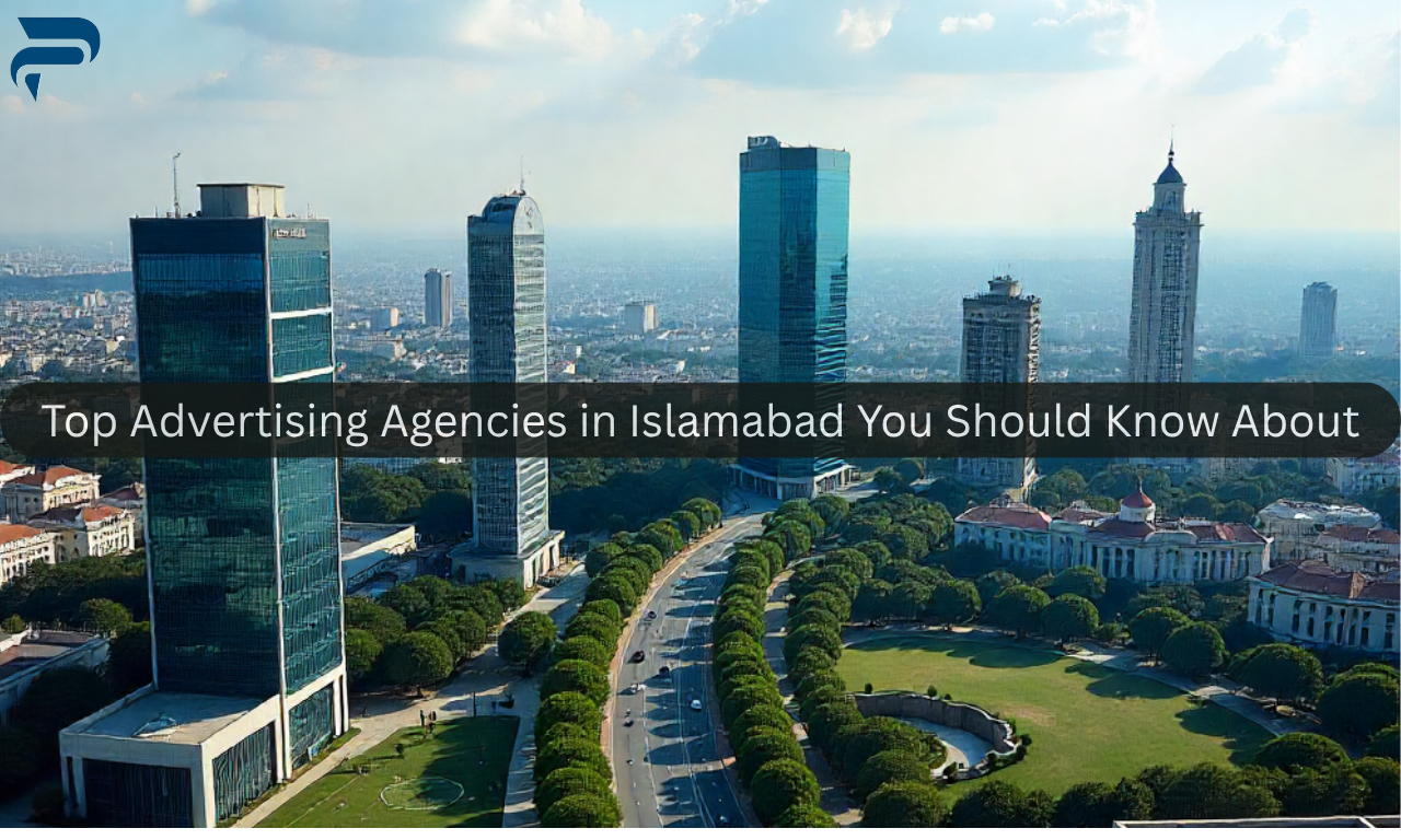 Top Advertising Agencies in Islamabad You Should Know About