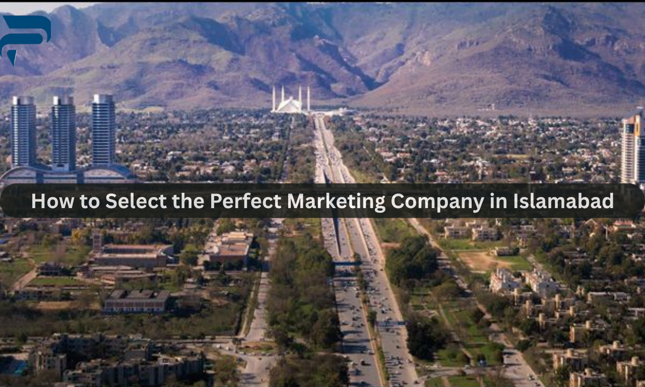 How to Select the Perfect Marketing Company in Islamabad
