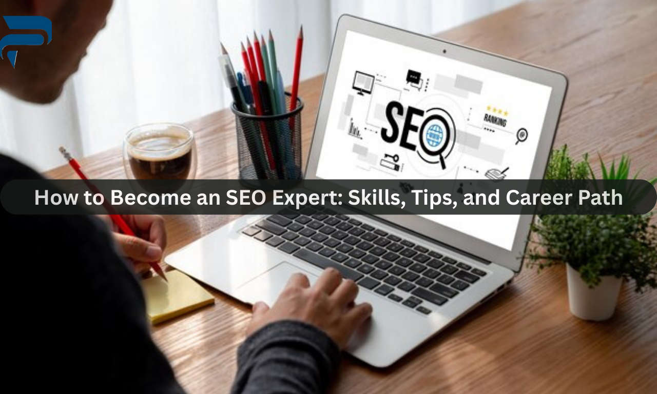 How to Become an SEO Expert: Skills, Tips, and Career Path